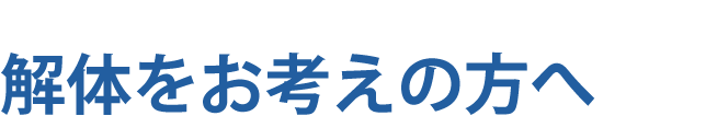 解体をお考えの方へ